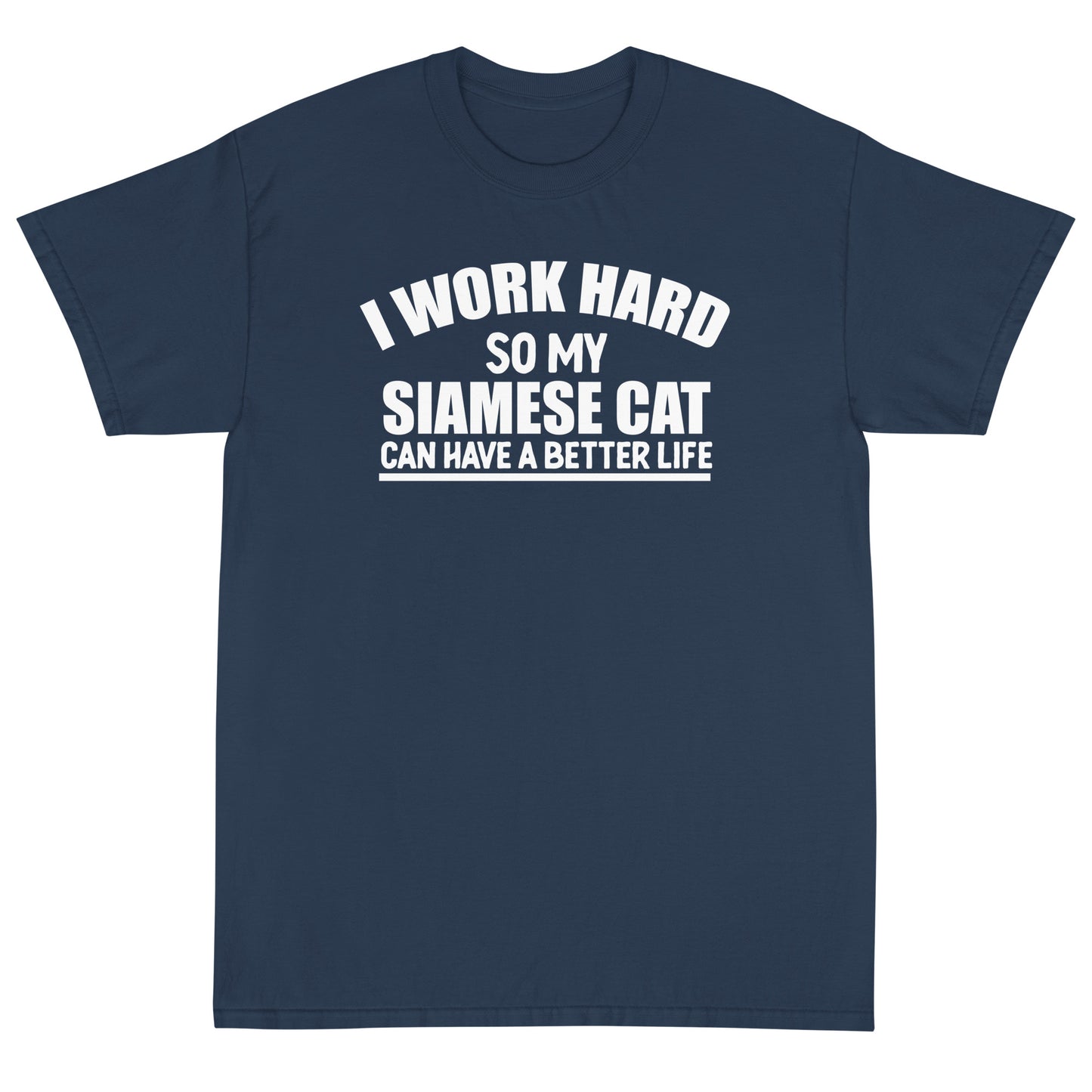I Work Hard So My Siamese Can Have A Better Life Short Sleeve T-Shirt