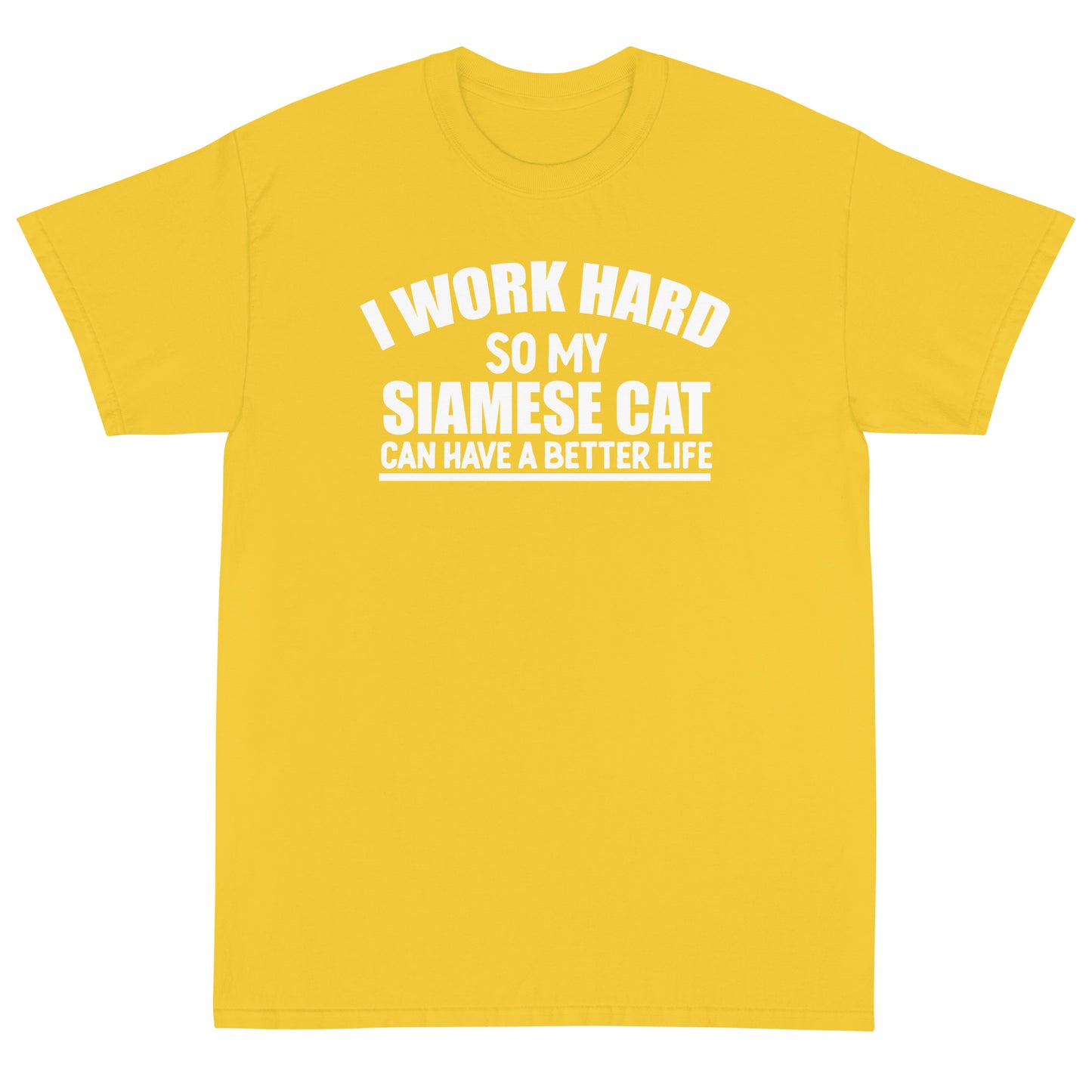 I Work Hard So My Siamese Can Have A Better Life Short Sleeve T-Shirt