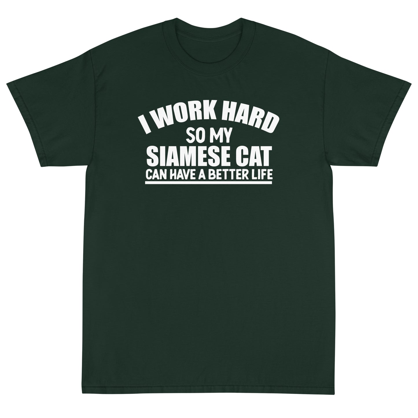 I Work Hard So My Siamese Can Have A Better Life Short Sleeve T-Shirt