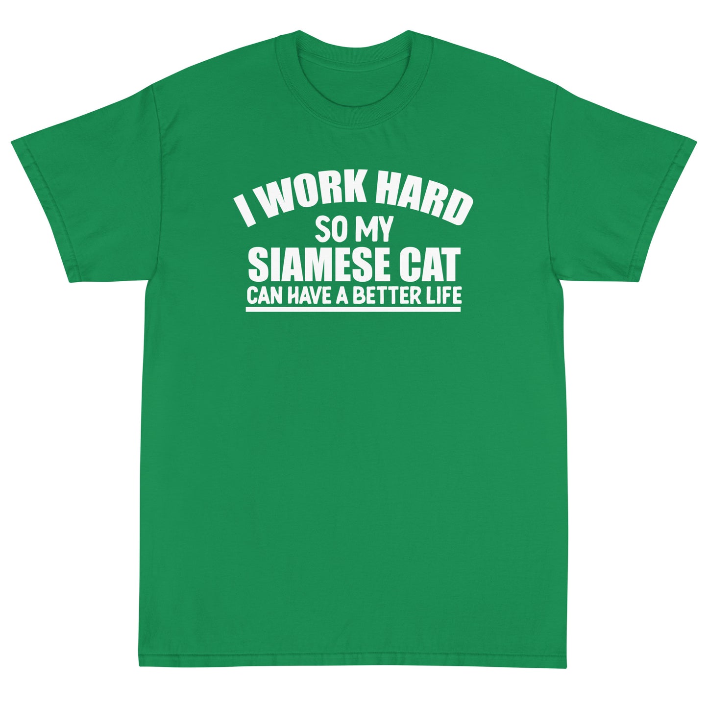 I Work Hard So My Siamese Can Have A Better Life Short Sleeve T-Shirt