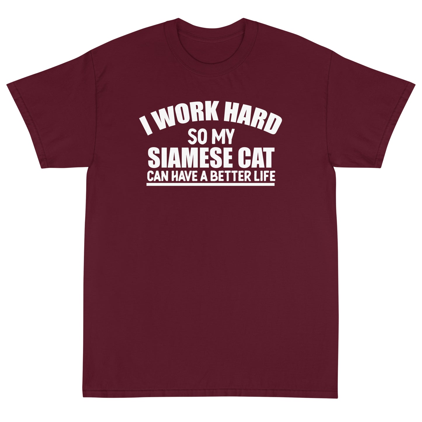 I Work Hard So My Siamese Can Have A Better Life Short Sleeve T-Shirt