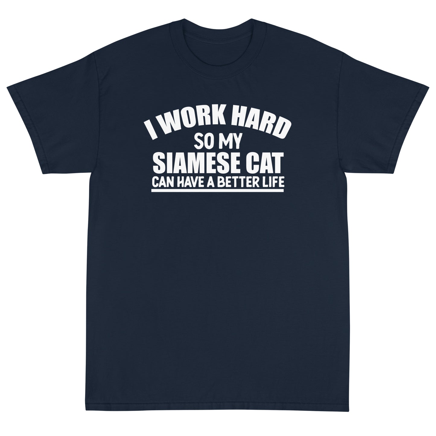 I Work Hard So My Siamese Can Have A Better Life Short Sleeve T-Shirt