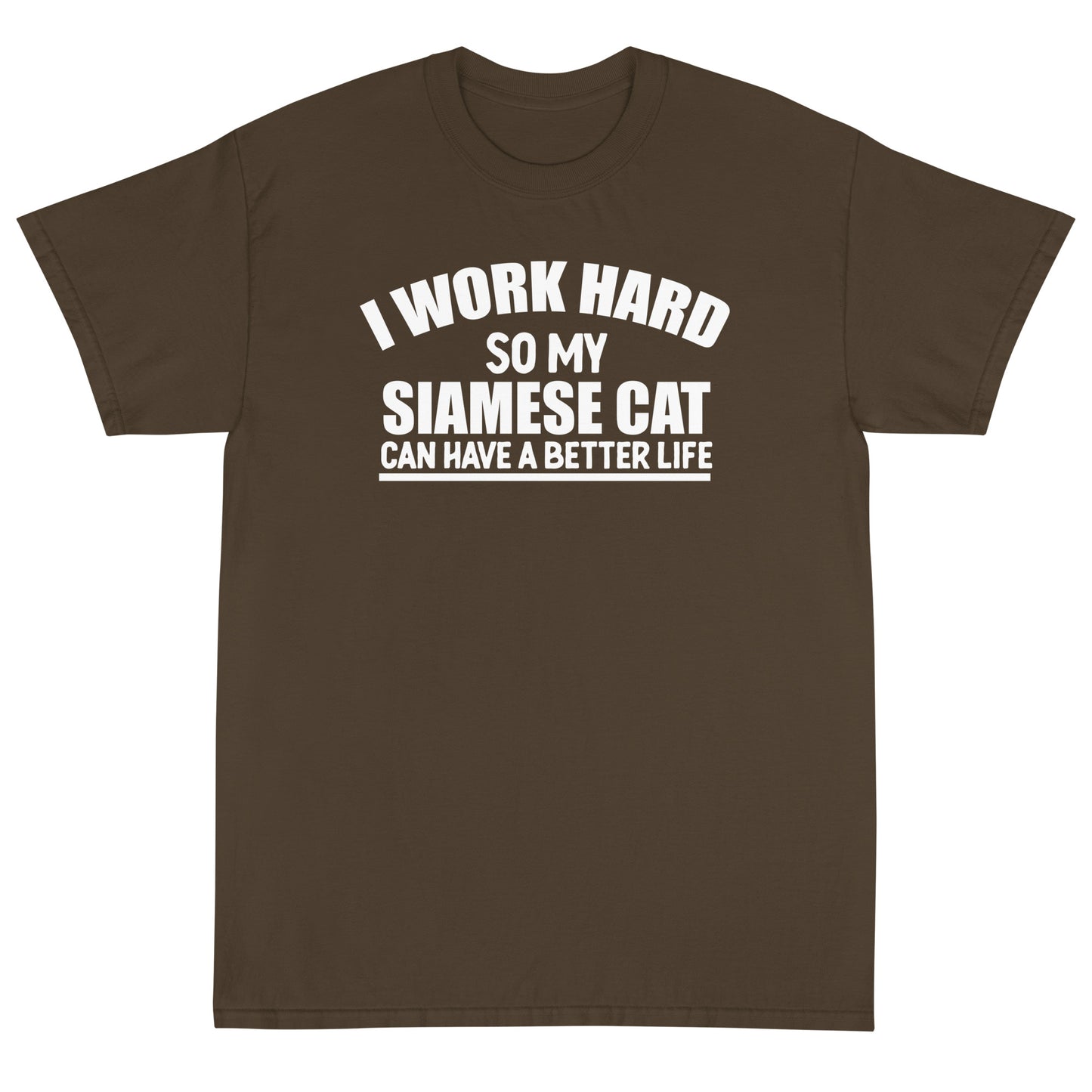 I Work Hard So My Siamese Can Have A Better Life Short Sleeve T-Shirt