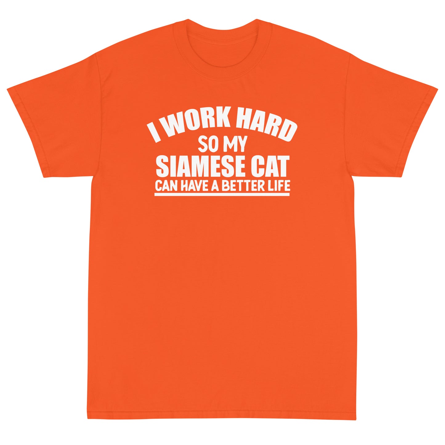I Work Hard So My Siamese Can Have A Better Life Short Sleeve T-Shirt