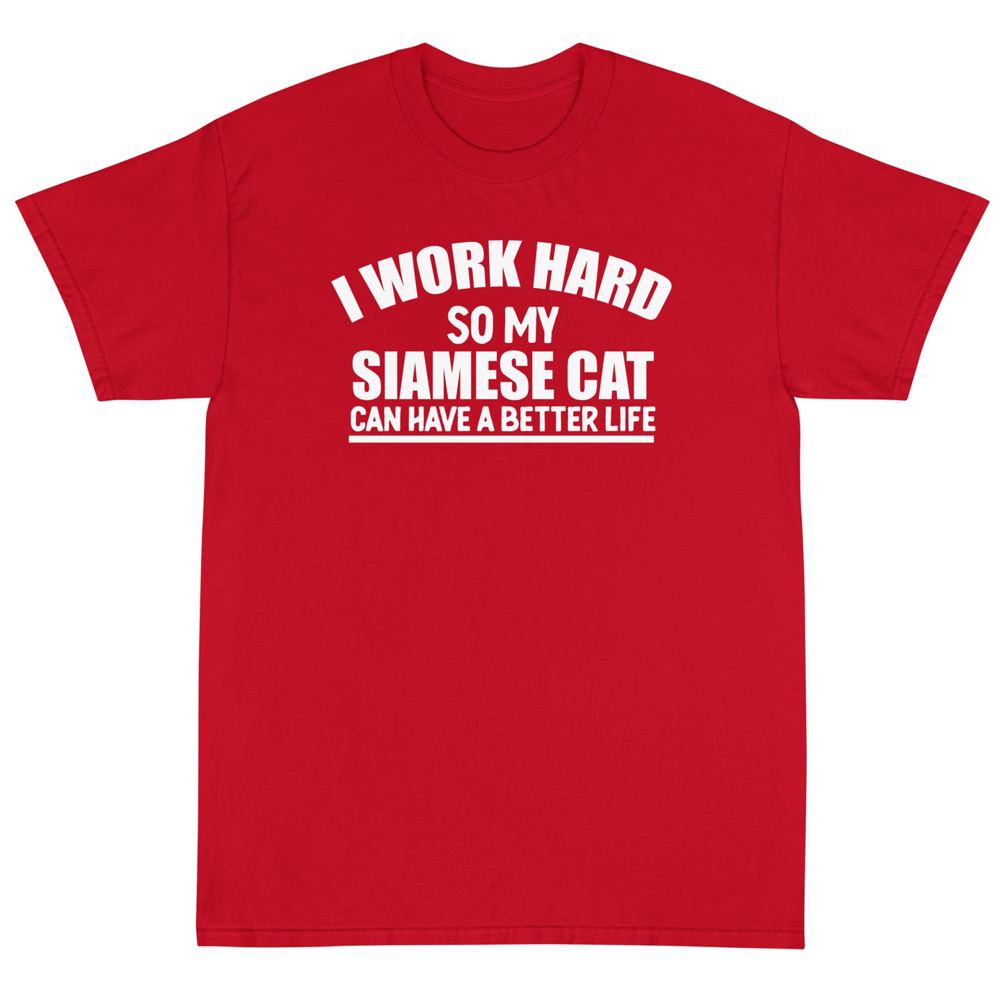 I Work Hard So My Siamese Can Have A Better Life Short Sleeve T-Shirt