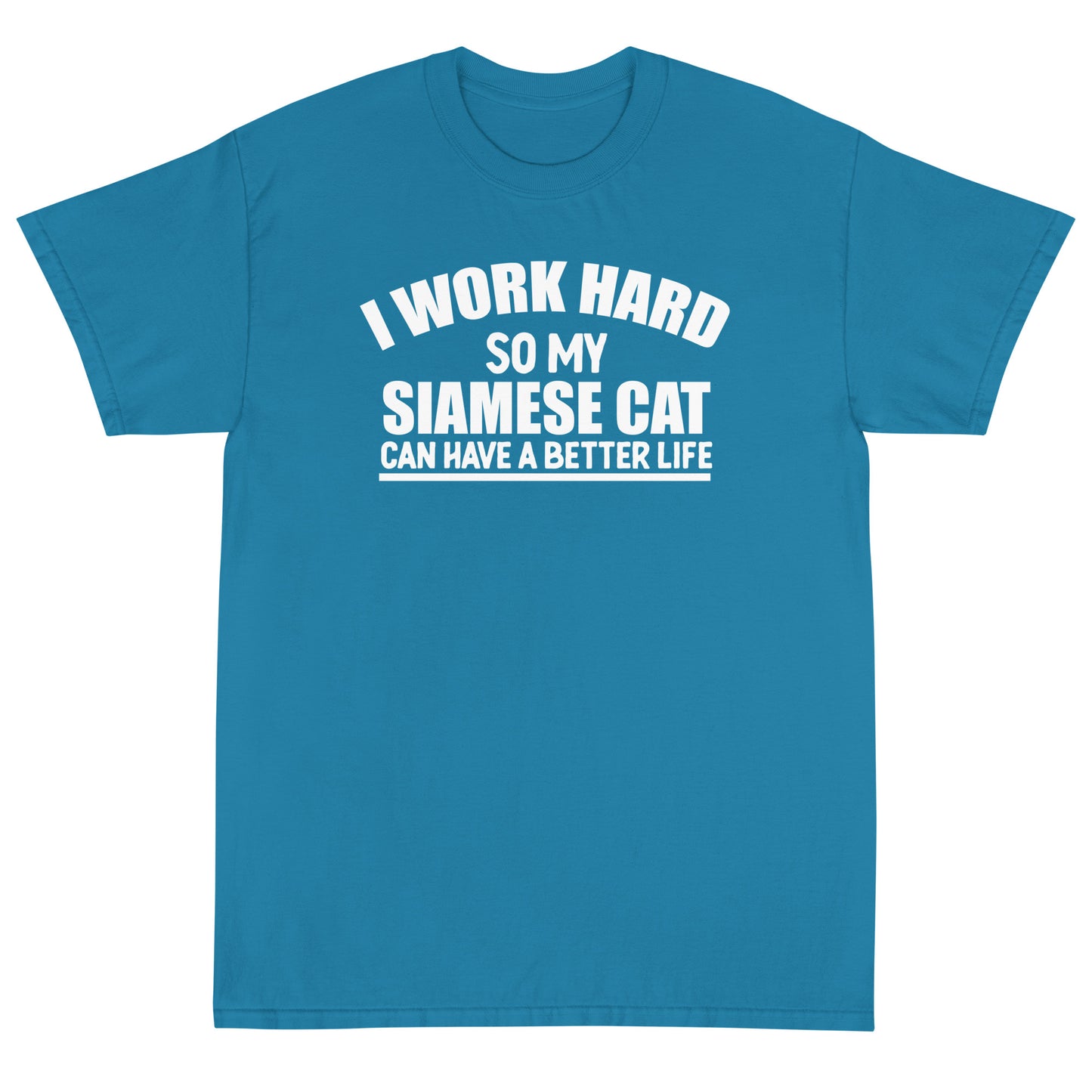 I Work Hard So My Siamese Can Have A Better Life Short Sleeve T-Shirt